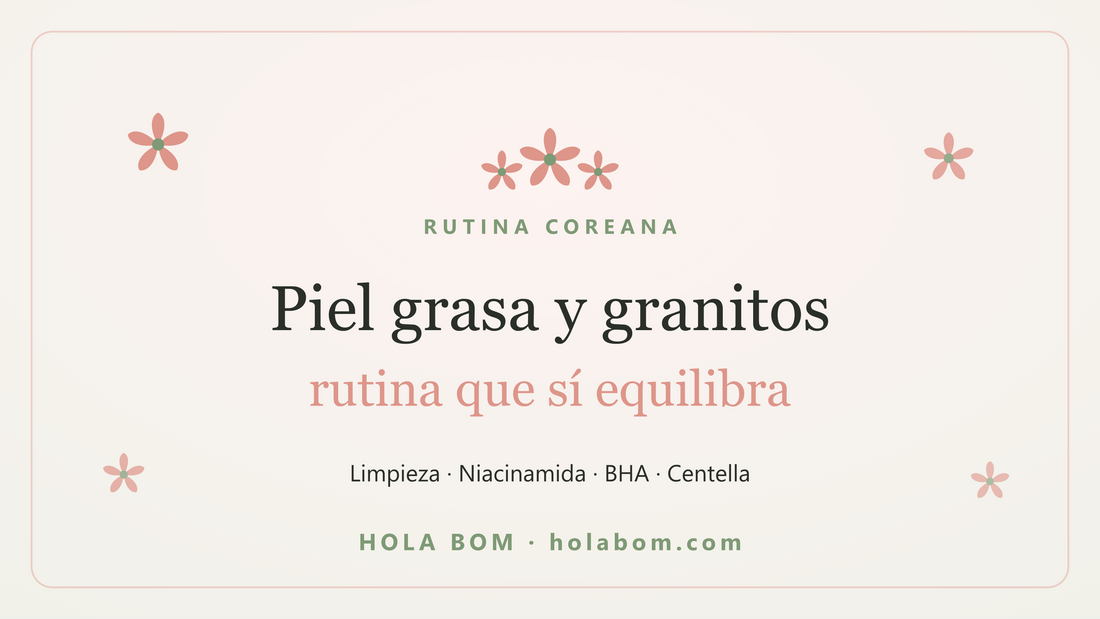 Rutina coreana para piel grasa y con granitos (paso a paso)
